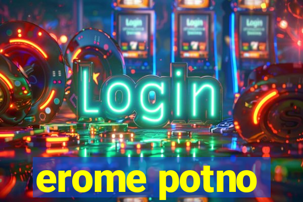 erome potno